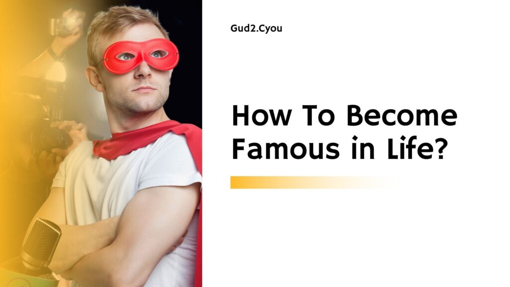 How To Become Famous in Life
